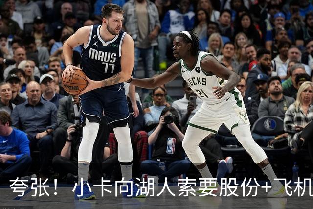 夸张！小卡向湖人索要股份+飞机+房产遭拒！猛龙要修改交易！